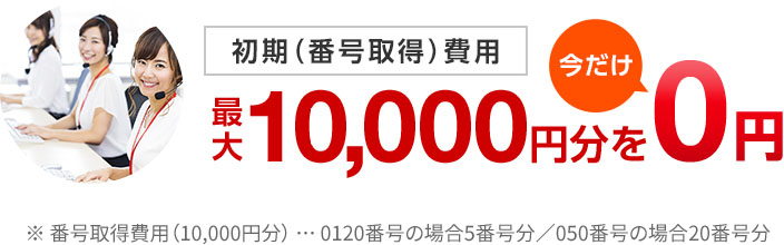 初期（番号取得）費用 最大10,000円分を今だけ0円